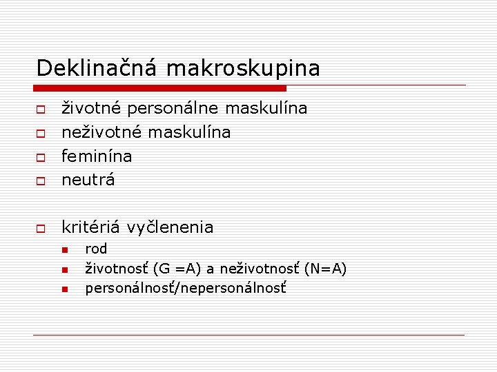 Deklinačná makroskupina o životné personálne maskulína neživotné maskulína feminína neutrá o kritériá vyčlenenia o