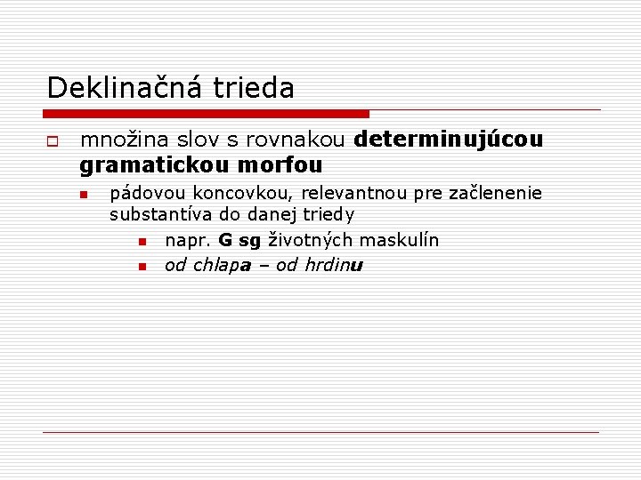 Deklinačná trieda o množina slov s rovnakou determinujúcou gramatickou morfou n pádovou koncovkou, relevantnou