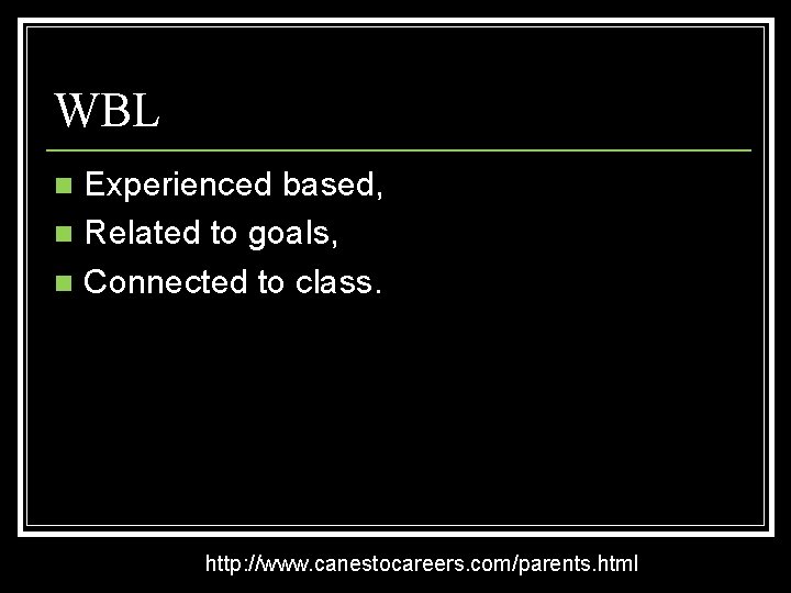 WBL Experienced based, n Related to goals, n Connected to class. n http: //www.