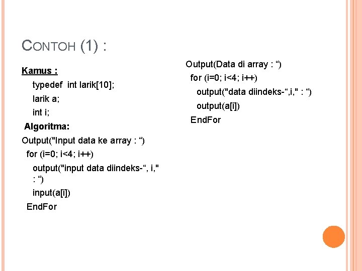 CONTOH (1) : Kamus : typedef int larik[10]; larik a; int i; Algoritma: Output("Input