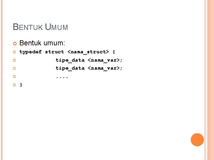 BENTUK UMUM Bentuk umum: typedef struct <nama_struct> { tipe_data <nama_var>; . . } 