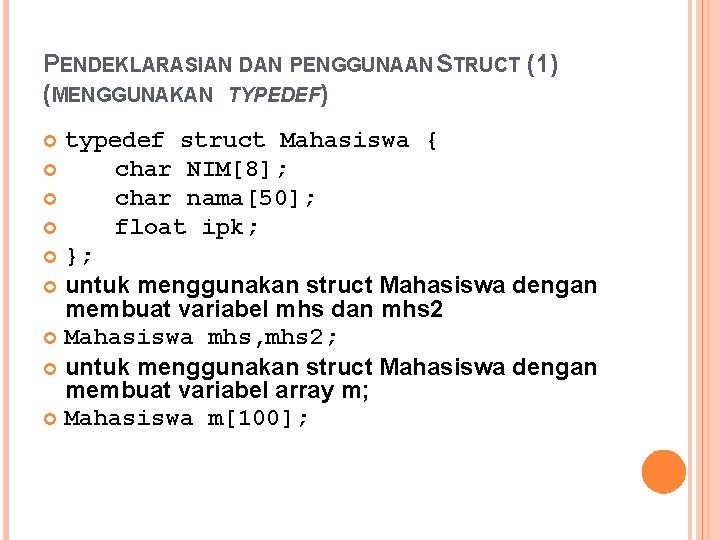 PENDEKLARASIAN DAN PENGGUNAAN STRUCT (1) (MENGGUNAKAN TYPEDEF) typedef struct Mahasiswa { char NIM[8]; char