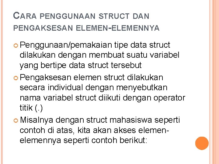 CARA PENGGUNAAN STRUCT DAN PENGAKSESAN ELEMEN-ELEMENNYA Penggunaan/pemakaian tipe data struct dilakukan dengan membuat suatu