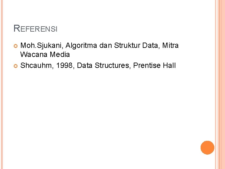 REFERENSI Moh. Sjukani, Algoritma dan Struktur Data, Mitra Wacana Media Shcauhm, 1998, Data Structures,