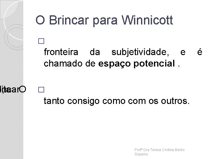 O Brincar para Winnicott � fronteira da subjetividade, e é chamado de espaço potencial.