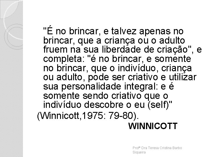 "É no brincar, e talvez apenas no brincar, que a criança ou o adulto