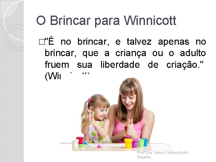 O Brincar para Winnicott �"É no brincar, e talvez apenas no brincar, que a
