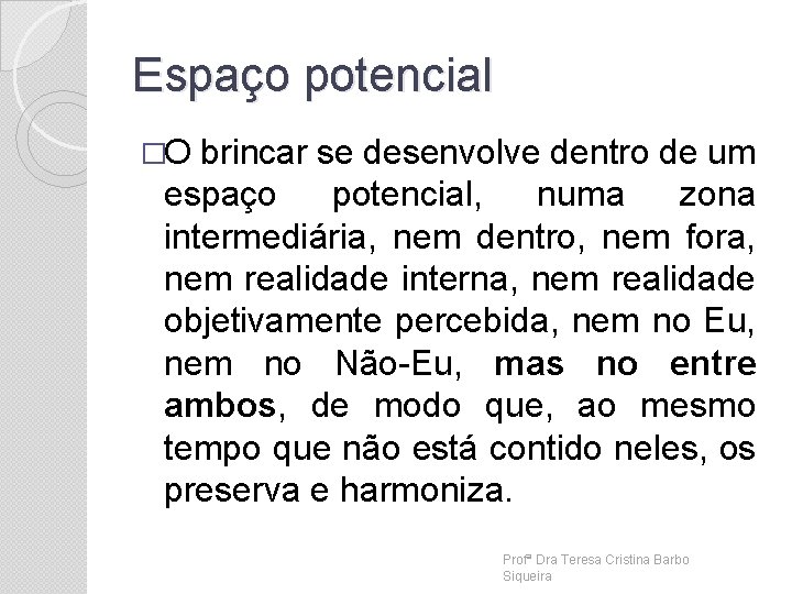 Espaço potencial �O brincar se desenvolve dentro de um espaço potencial, numa zona intermediária,
