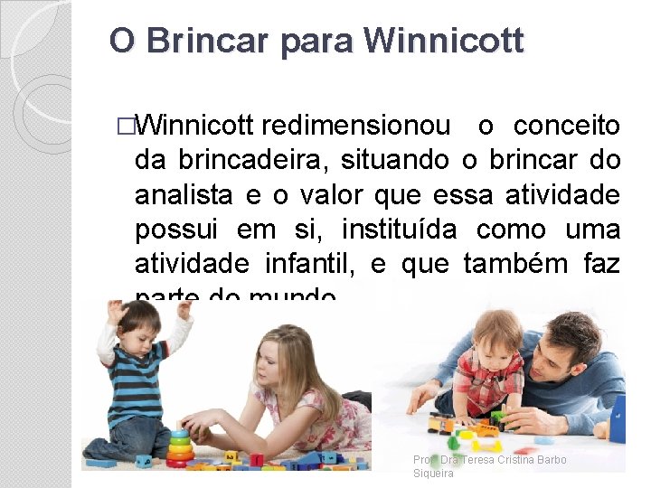 O Brincar para Winnicott �Winnicott redimensionou o conceito da brincadeira, situando o brincar do