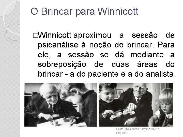 O Brincar para Winnicott �Winnicott aproximou a sessão de psicanálise à noção do brincar.