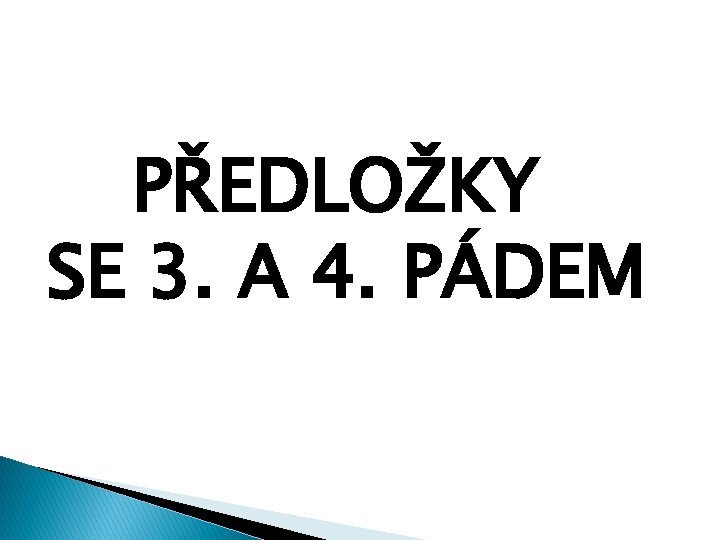 PŘEDLOŽKY SE 3. A 4. PÁDEM 