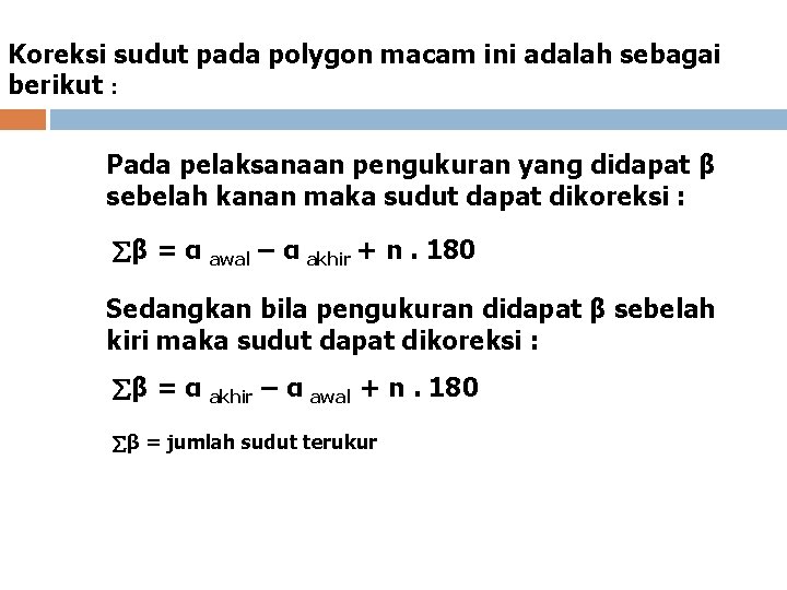 Koreksi sudut pada polygon macam ini adalah sebagai berikut : Pada pelaksanaan pengukuran yang