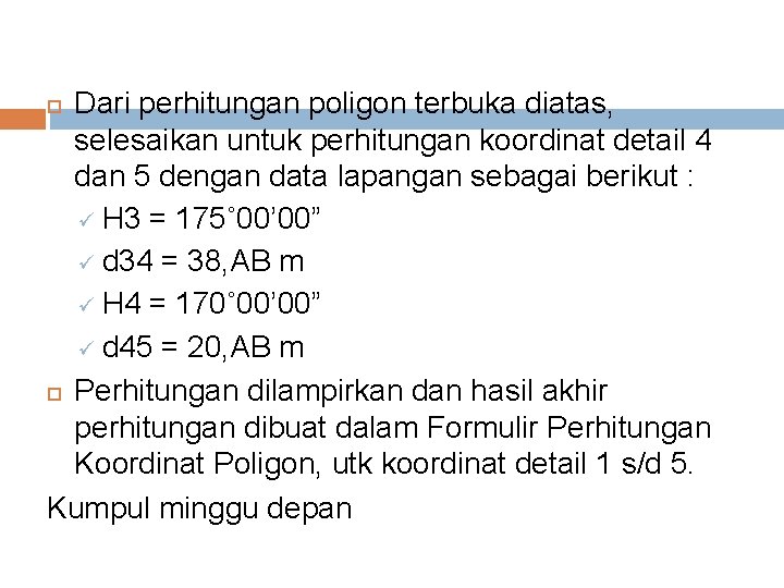 Dari perhitungan poligon terbuka diatas, selesaikan untuk perhitungan koordinat detail 4 dan 5 dengan