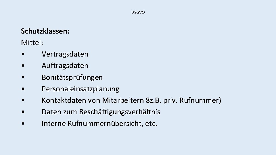 DSGVO Schutzklassen: Mittel: • Vertragsdaten • Auftragsdaten • Bonitätsprüfungen • Personaleinsatzplanung • Kontaktdaten von