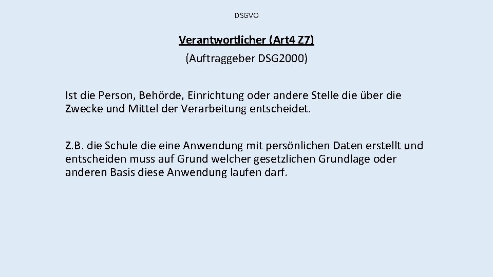 DSGVO Verantwortlicher (Art 4 Z 7) (Auftraggeber DSG 2000) Ist die Person, Behörde, Einrichtung
