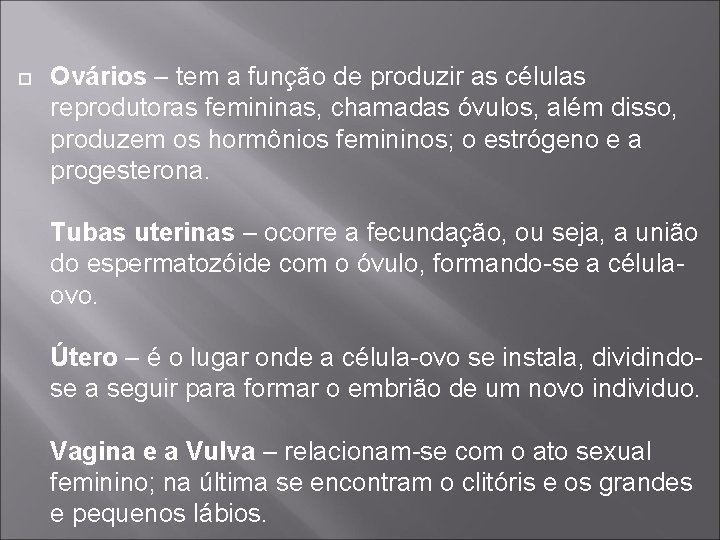  Ovários – tem a função de produzir as células reprodutoras femininas, chamadas óvulos,