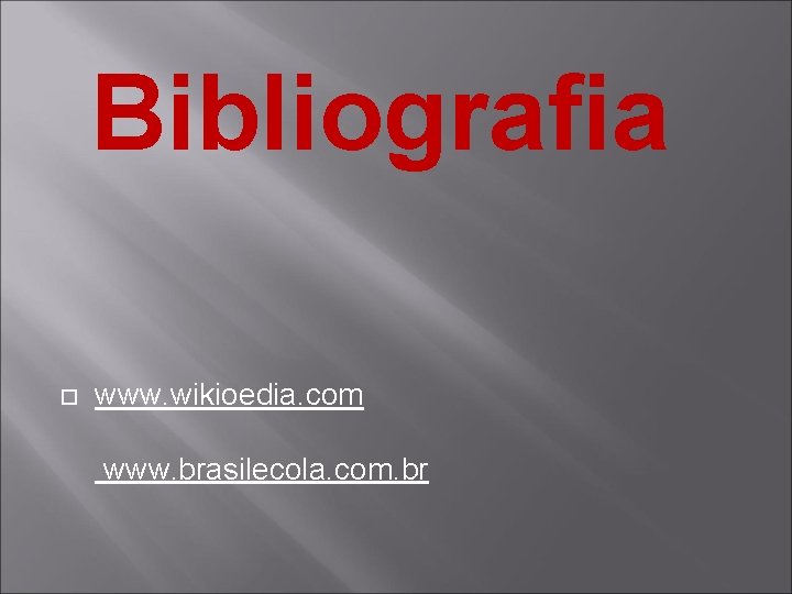 Bibliografia www. wikioedia. com www. brasilecola. com. br 