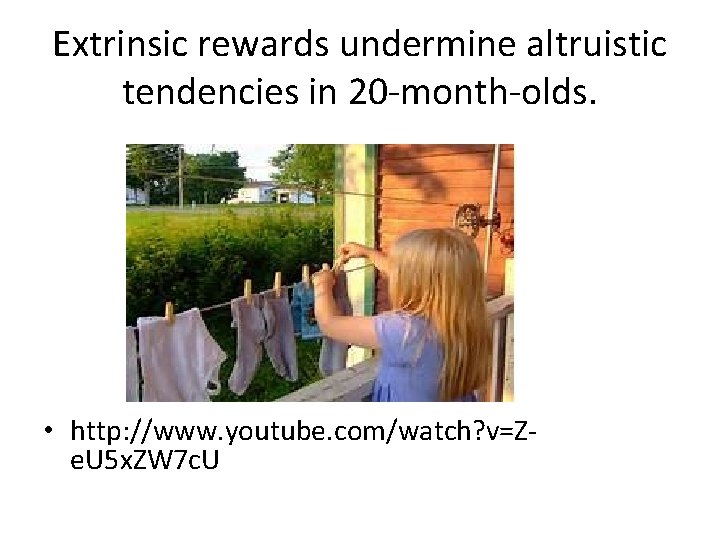 Extrinsic rewards undermine altruistic tendencies in 20 -month-olds. • http: //www. youtube. com/watch? v=Ze.