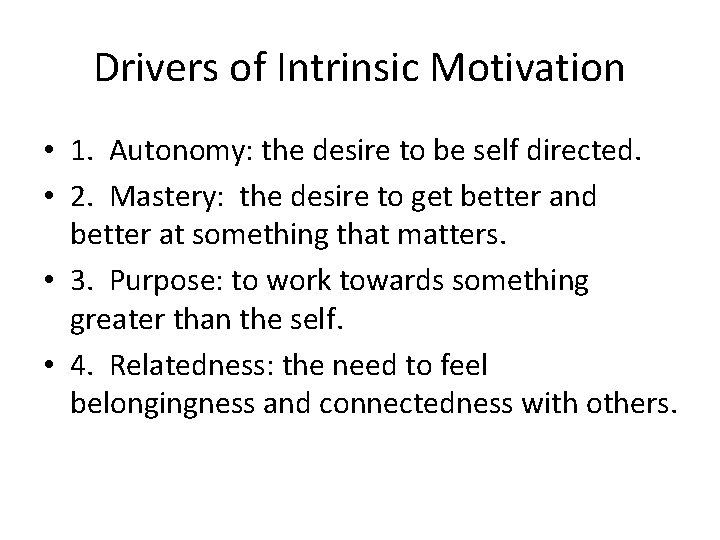 Drivers of Intrinsic Motivation • 1. Autonomy: the desire to be self directed. •