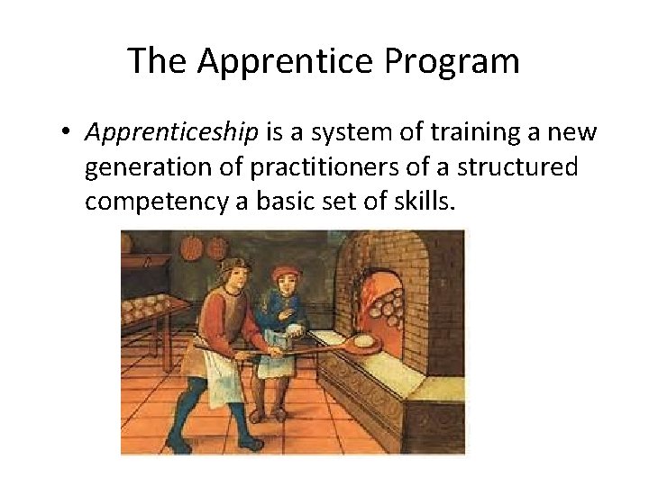 The Apprentice Program • Apprenticeship is a system of training a new generation of