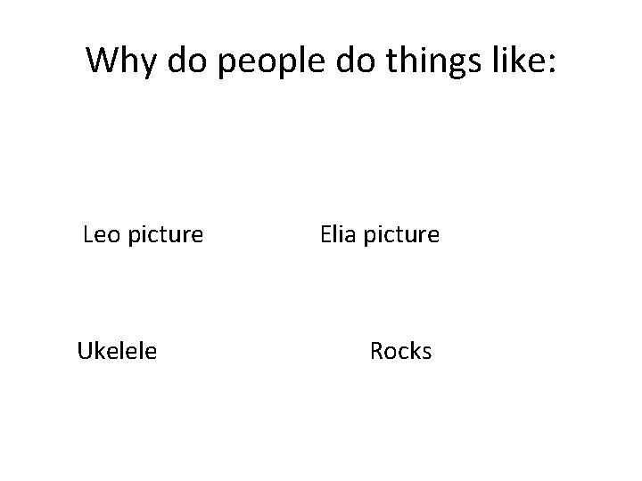 Why do people do things like: Leo picture Ukelele Elia picture Rocks 