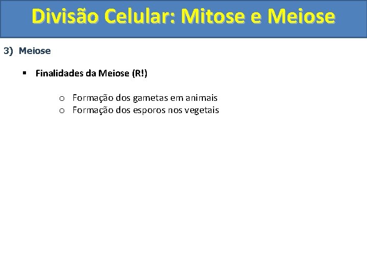 Divisão Celular: Mitose e Meiose 3) Meiose § Finalidades da Meiose (R!) o Formação