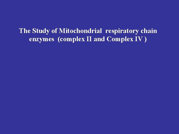 The Study of Mitochondrial respiratory chain enzymes (complex II and Complex IV ) 