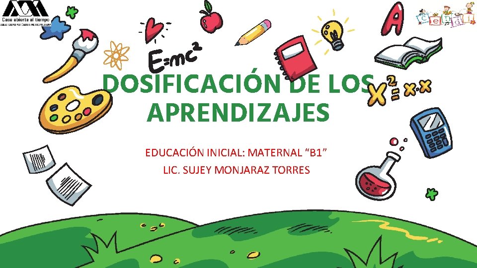 DOSIFICACIÓN DE LOS APRENDIZAJES EDUCACIÓN INICIAL: MATERNAL “B 1” LIC. SUJEY MONJARAZ TORRES 