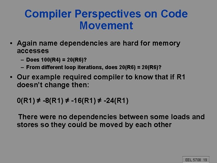 Compiler Perspectives on Code Movement • Again name dependencies are hard for memory accesses