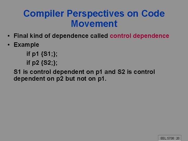 Compiler Perspectives on Code Movement • Final kind of dependence called control dependence •