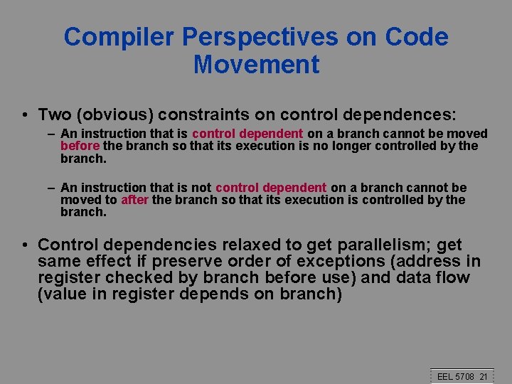 Compiler Perspectives on Code Movement • Two (obvious) constraints on control dependences: – An