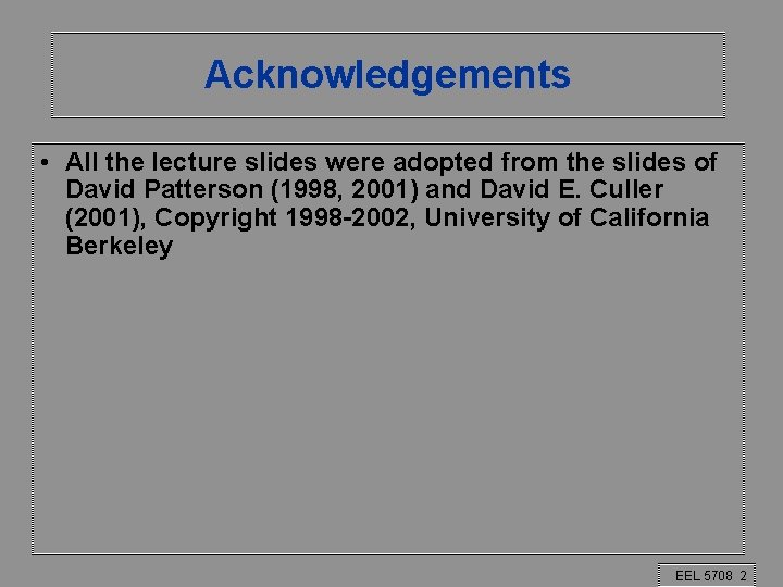 Acknowledgements • All the lecture slides were adopted from the slides of David Patterson