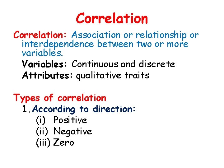 Correlation: Association or relationship or interdependence between two or more variables. Variables: Continuous and