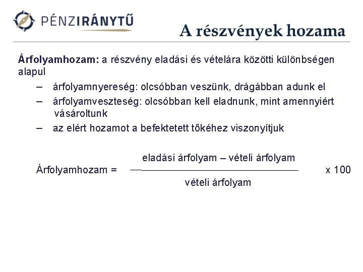 Árfolyamhozam: a részvény eladási és vételára közötti különbségen alapul – árfolyamnyereség: olcsóbban veszünk, drágábban