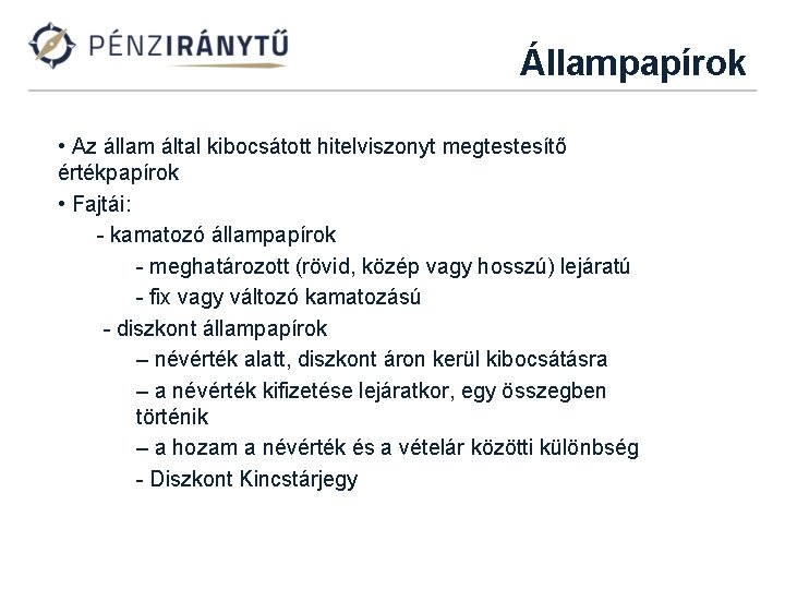 Állampapírok • Az állam által kibocsátott hitelviszonyt megtestesítő értékpapírok • Fajtái: - kamatozó állampapírok