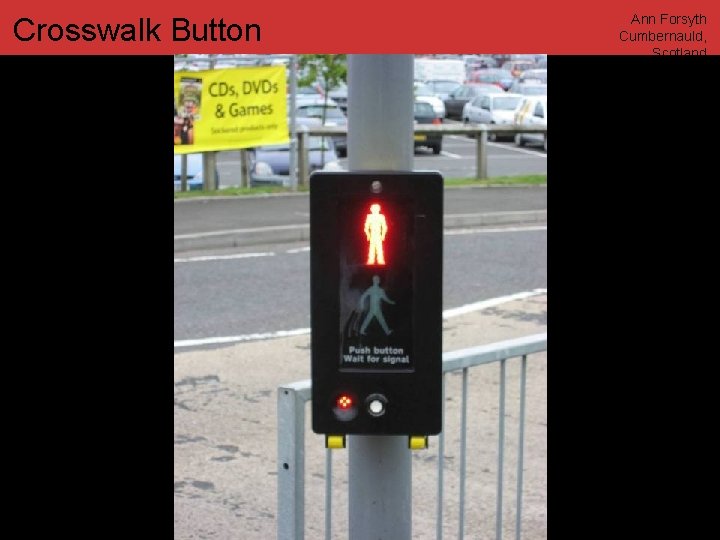 Crosswalk Button Ann Forsyth Cumbernauld, Scotland www. annforsyth. net 