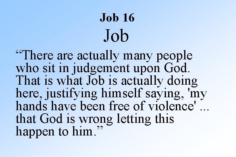 Job 16 Job “There actually many people who sit in judgement upon God. That