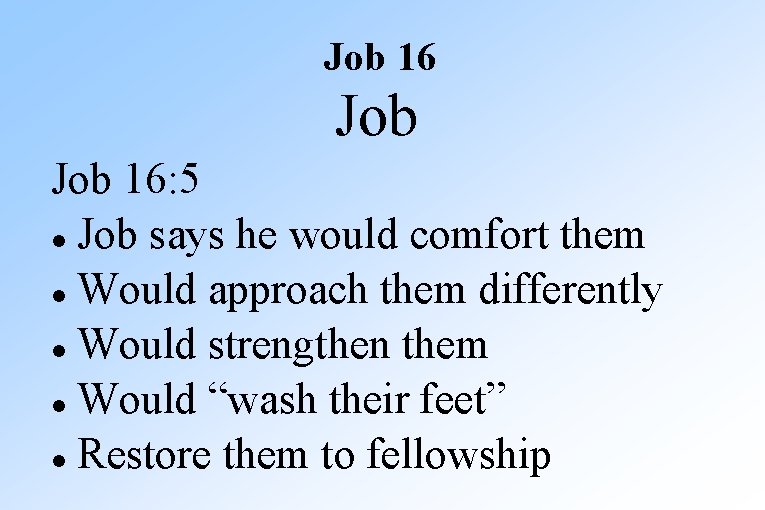 Job 16: 5 Job says he would comfort them Would approach them differently Would