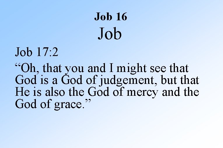 Job 16 Job 17: 2 “Oh, that you and I might see that God