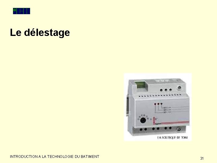 Le délestage INTRODUCTION A LA TECHNOLOGIE DU BATIMENT 31 