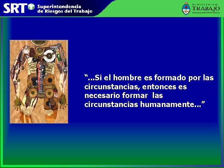 “. . . Si el hombre es formado por las circunstancias, entonces es necesario