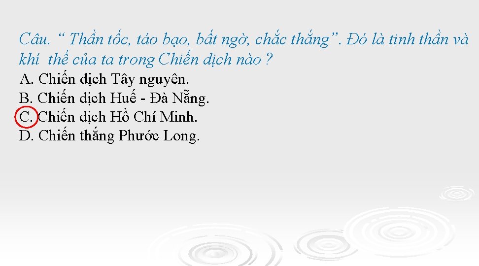 Câu. “ Thần tốc, táo bạo, bất ngờ, chắc thắng”. Đó là tinh thần