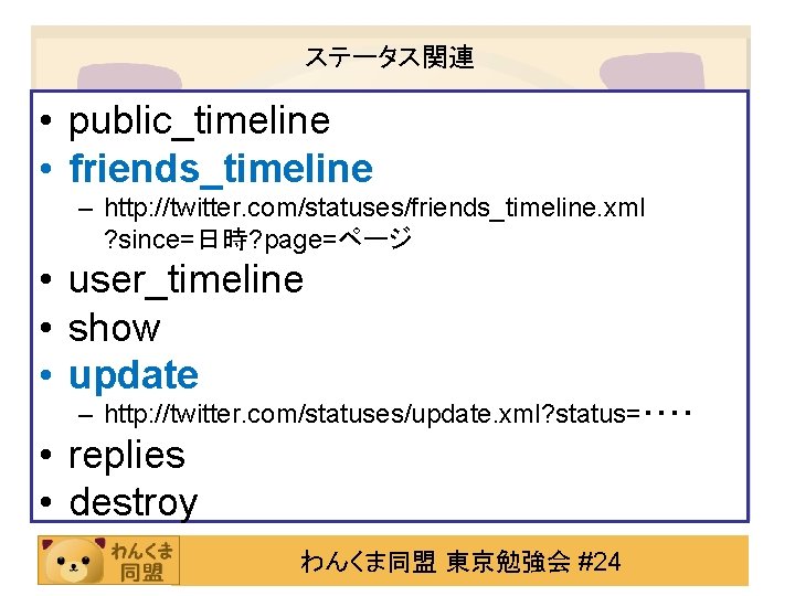 ステータス関連 • public_timeline • friends_timeline – http: //twitter. com/statuses/friends_timeline. xml ? since=日時? page=ページ •