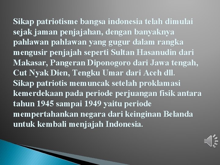 Sikap patriotisme bangsa indonesia telah dimulai sejak jaman penjajahan, dengan banyaknya pahlawan yang gugur