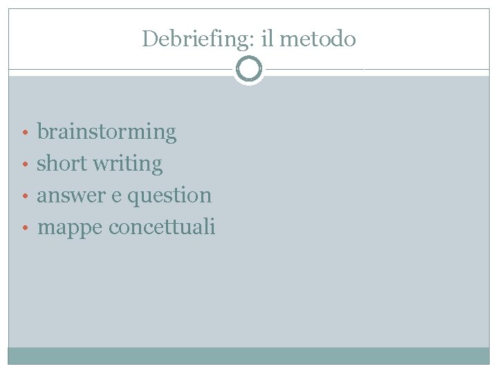 Debriefing: il metodo • brainstorming • short writing • answer e question • mappe