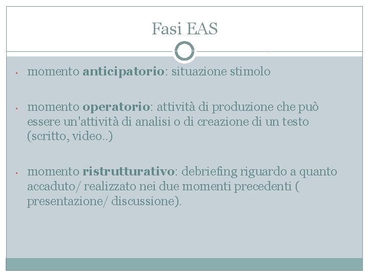 Fasi EAS • • • momento anticipatorio: situazione stimolo momento operatorio: attività di produzione