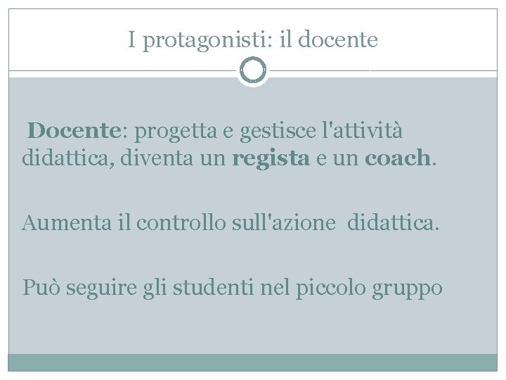 I protagonisti: il docente Docente: progetta e gestisce l'attività didattica, diventa un regista e