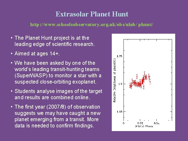 Extrasolar Planet Hunt http: //www. schoolsobservatory. org. uk/obs/ulab/ phunt/ • The Planet Hunt project