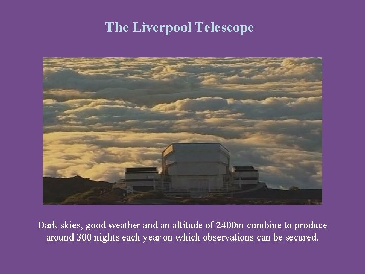 The Liverpool Telescope Dark skies, good weather and an altitude of 2400 m combine