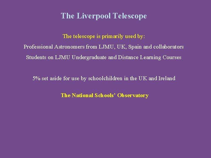 The Liverpool Telescope The telescope is primarily used by: Professional Astronomers from LJMU, UK,